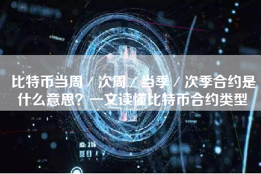 比特币当周／次周／当季／次季合约是什么意思？一文读懂比特币合约类型