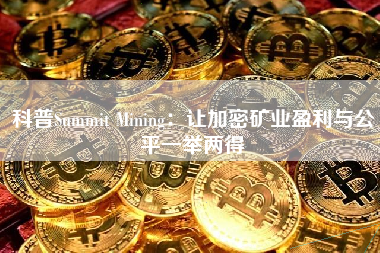 科普Summit Mining：让加密矿业盈利与公平一举两得