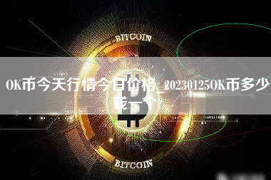 OK币今天行情今日价格_20230125OK币多少钱一个? 火币公告