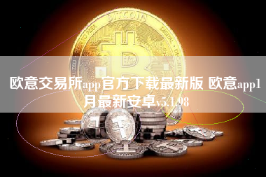 欧意交易所app官方下载最新版 欧意app1月最新安卓v5.1.98