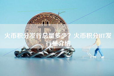 火币积分发行总量多少？火币积分HT发行量介绍