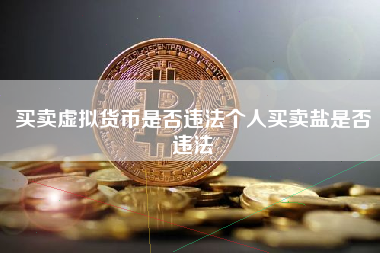 买卖虚拟货币是否违法个人买卖盐是否违法