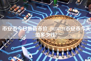 币安币今日最新币价_20230131币安币今天值多少钱?
