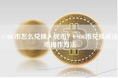 USDC币怎么兑换人民币？USDC币兑换成法币操作方法