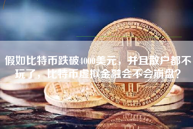 假如比特币跌破4000美元，并且散户都不玩了，比特币虚拟金融会不会崩盘？
