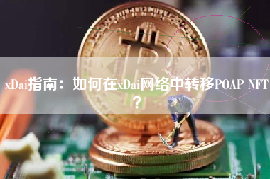 xDai指南：如何在xDai网络中转移POAP NFT？