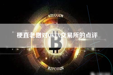 梗直老僧对OKEX交易所的点评