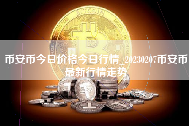币安币今日价格今日行情_20230207币安币最新行情走势