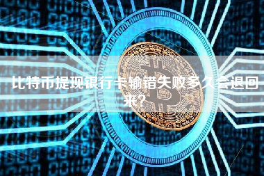 比特币提现银行卡输错失败多久会退回来？