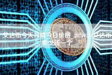 艾达币今天行情今日价格_20230211艾达币多少钱一个