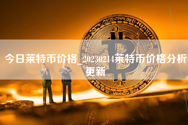 今日莱特币价格_20230214莱特币价格分析更新