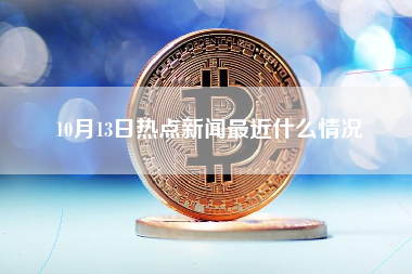 10月13日热点新闻最近什么情况