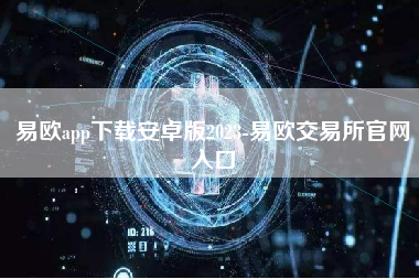 易欧app下载安卓版2023-易欧交易所官网入口
