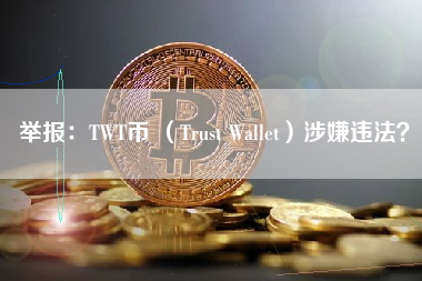 举报：TWT币 （Trust Wallet）涉嫌违法？