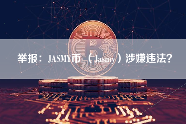 举报：JASMY币 （Jasmy）涉嫌违法？