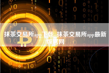 抹茶交易所app下载_抹茶交易所app最新版官网