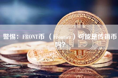 警惕：FRONT币 （Frontier）可能是传销币吗？