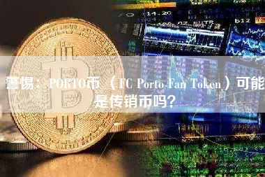 警惕：PORTO币 （FC Porto Fan Token）可能是传销币吗？