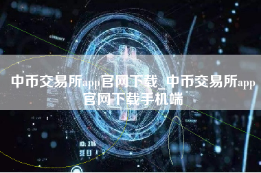 中币交易所app官网下载_中币交易所app官网下载手机端