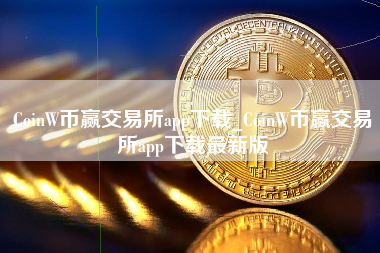 CoinW币赢交易所app下载_CoinW币赢交易所app下载最新版 火币公告