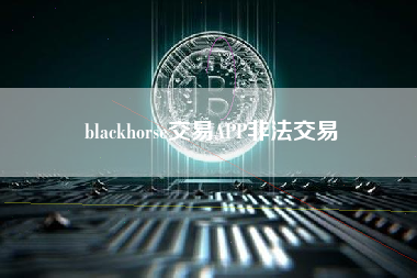 blackhorse交易APP非法交易