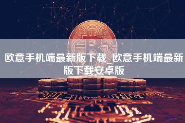 欧意手机端最新版下载_欧意手机端最新版下载安卓版 火币公告