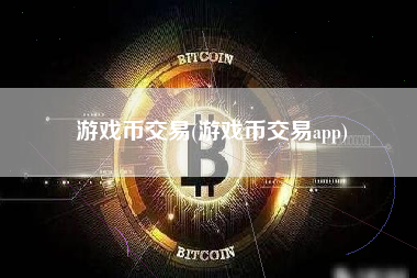 游戏币交易(游戏币交易app)