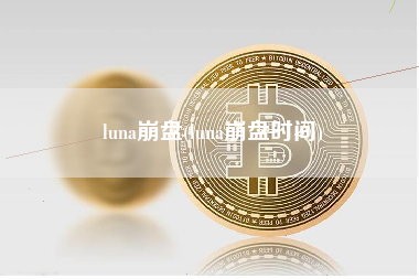 luna崩盘(luna崩盘时间)