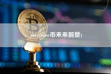 core(core币未来前景)