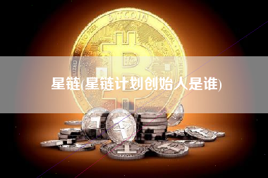 星链(星链计划创始人是谁)