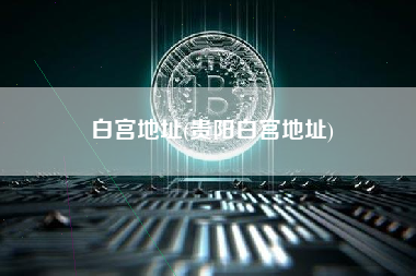 白宫地址(贵阳白宫地址)