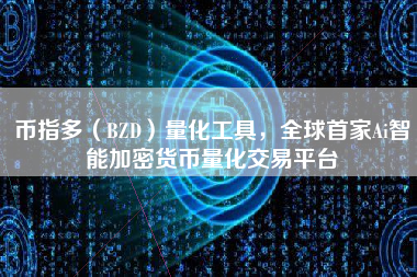 币指多（BZD）量化工具，全球首家Ai智能加密货币量化交易平台