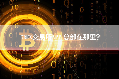 78EX交易所APP 总部在那里？