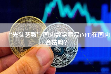 “光头艺数”国内数字藏品(NFT)在国内合法吗？