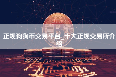 正规狗狗币交易平台_十大正规交易所介绍
