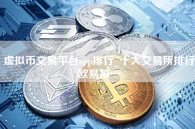 虚拟币交易平台app排行_十大交易所排行欧易第一