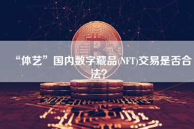 “体艺”国内数字藏品(NFT)交易是否合法？