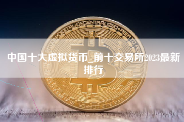 中国十大虚拟货币_前十交易所2023最新排行