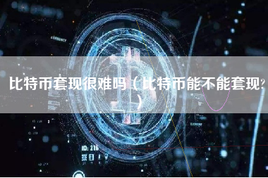 比特币套现很难吗（比特币能不能套现?）
