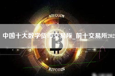 中国十大数字货币交易所_前十交易所2023
