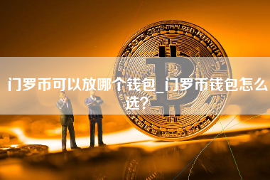 门罗币可以放哪个钱包_门罗币钱包怎么选？