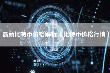 最新比特币价格解析（比特币价格行情）