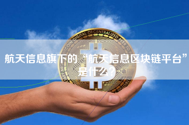 航天信息旗下的“航天信息区块链平台”是什么？