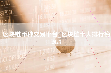 区块链币种交易平台_区块链十大排行榜2023