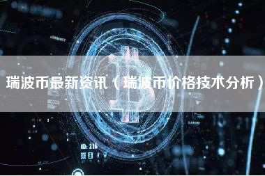 瑞波币最新资讯（瑞波币价格技术分析）