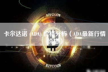 卡尔达诺 (ADA) 价格分析（ADA最新行情价格）