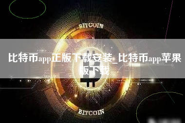 比特币app正版下载安装_比特币app苹果版下载