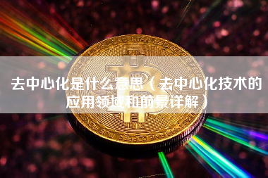 去中心化是什么意思（去中心化技术的应用领域和前景详解）