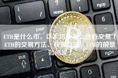 ETH是什么币，以太坊要怎么进行交易（ETH的交易方法、获得方法，ETH的前景如何呢） 火币公告