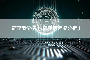 奇亚币价格（ 奇亚币近况分析）
